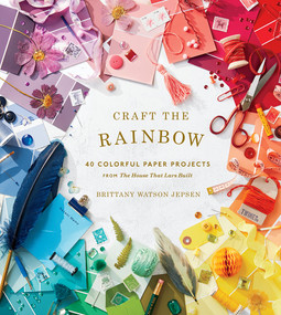 Craft the Rainbow (40 Colorful Paper Projects from The House That Lars Built) by Brittany Watson Jepsen, 9781419729003