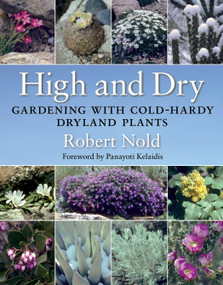 High and Dry (Gardening with Cold-Hardy Dryland Plants) by Robert Nold, 9781604694475