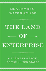 The Land of Enterprise (A Business History of the United States) by Benjamin C.  Waterhouse, 9781476766652