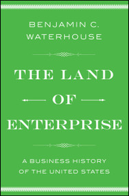 The Land of Enterprise (A Business History of the United States) by Benjamin C.  Waterhouse, 9781476766652