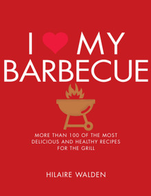 I Love My Barbecue (More Than 100 of the Most Delicious and Healthy Recipes For the Grill) by Hilaire Walden, 9781848993198