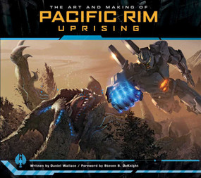The Art and Making of Pacific Rim Uprising by Daniel Wallace, Steven S. DeKnight, 9781683831143