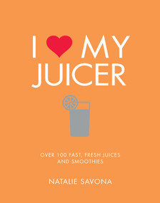 I Love My Juicer (Over 100 fast, fresh juices and smoothies) by Natalie Savona, 9781848993549