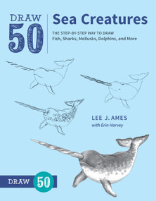 Draw 50 Sea Creatures (The Step-by-Step Way to Draw Fish, Sharks, Mollusks, Dolphins, and More) by Lee J. Ames, Erin Harvey, 9780399580178