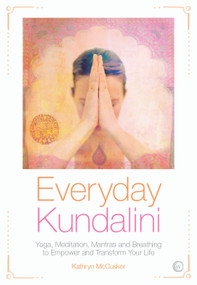 Everyday Kundalini (Yoga, Meditation, Mantras and Breathing to Empower and Transform Your Life) by Kathryn McCusker, 9781786781338