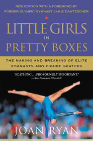 Little Girls in Pretty Boxes (The Making and Breaking of Elite Gymnasts and Figure Skaters) by Joan Ryan, 9781538747780