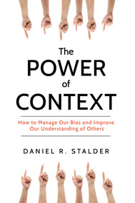 Power of Context (How to Manage Our Bias and Improve Our Understanding of Others) by Daniel R. Stalder, 9781633884014