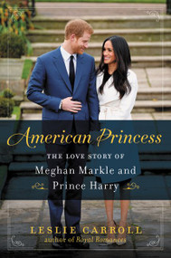 American Princess (The Love Story of Meghan Markle and Prince Harry) by Leslie Carroll, 9780062859457