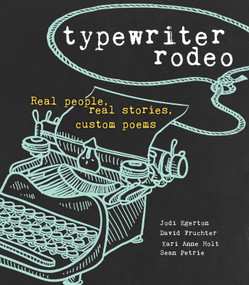 Typewriter Rodeo (Real People, Real Stories, Custom Poems) by Jodi Egerton, David Fruchter, Sean Petrie, Kari Anne Holt, 9781449487003