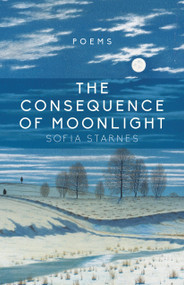 The Consequence of Moonlight (Poems) by Sofia Starnes, 9781612618609