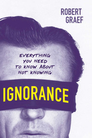 Ignorance (Everything You Need to Know about Not Knowing) by Robert Graef, 9781633883215