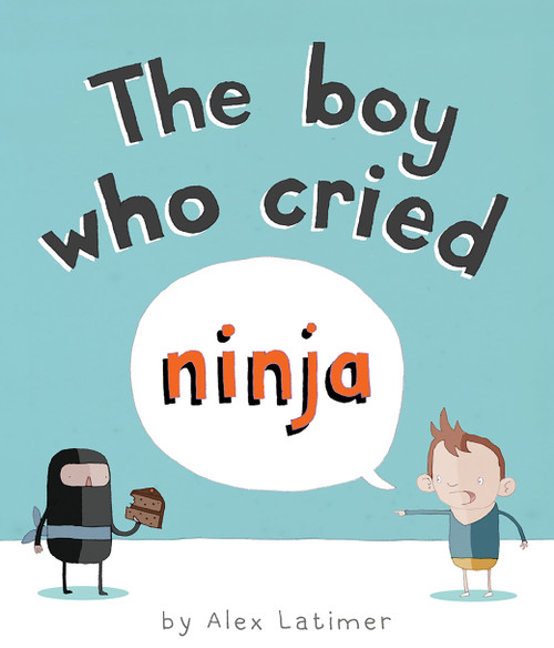 The Boy Who Cried Ninja by Alex Latimer, 9781561457748