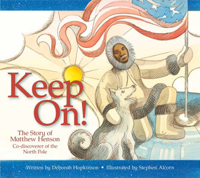 Keep On! (The Story of Matthew Henson, Co-Discoverer of the North Pole) by Deborah Hopkinson, Stephen Alcorn, 9781561458868
