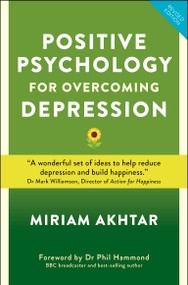 Positive Psychology For Overcoming Depression (Self-help Strategies to Build Strength, Resilience and Sustainable Happiness) by Miriam Akhtar, Phil Hammond, 9781786781468