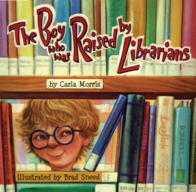 The Boy Who Was Raised By Librarians by Carla Morris, Brad Sneed, 9781561453917