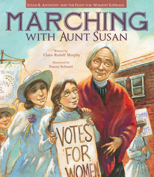Marching with Aunt Susan (Susan B. Anthony and the Fight for Women's Suffrage) by Claire Rudolf Murphy, Stacey Schuett, 9781561459797