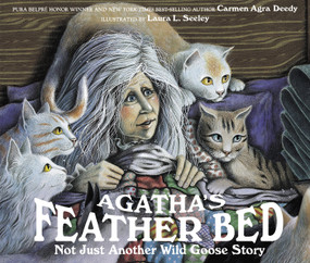 Agatha's Feather Bed (Not Just Another Wild Goose Story) by Carmen Agra Deedy, Laura L. Seeley, 9781561450961