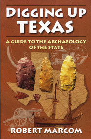 Digging Up Texas (A Guide to the Archaeology of the State) by Robert Marcom, 9781556229374