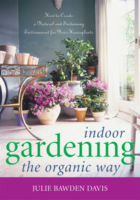 Indoor Gardening the Organic Way (How to Create a Natural and Sustaining Environment for Your Houseplants) by Julie Bawden Davis, 9781589792937