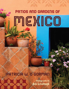 Patios and Gardens of Mexico - 9781589797673 by Patricia W. O'Gorman, Bob Schalkwijk, 9781589797673