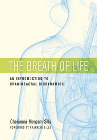 The Breath of Life (An Introduction to Craniosacral Biodynamics) by Cherionna Menzam-Sills, PhD, Franklyn Sills, 9781623172053