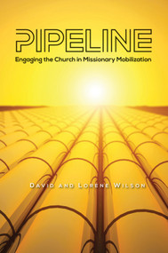 Pipeline (Engaging The Church In Missionary Mobilization) by David J. Wilson, Lorene Wilson, 9780878085828