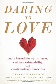 Daring to Love (Move Beyond Fear of Intimacy, Embrace Vulnerability, and Create Lasting Connection) by Tamsen Firestone, Robert W. Firestone, Leslie S. Greenberg, 9781684030736