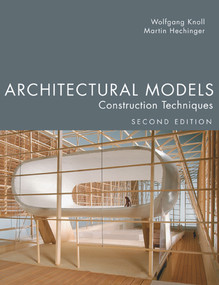 Architectural Models, Second Edition (Construction Techniques) by Wolfgang Knoll, Martin Hechinger, 9781932159967
