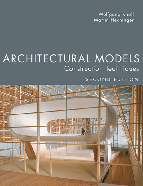 Architectural Models, Second Edition (Construction Techniques) by Wolfgang Knoll, Martin Hechinger, 9781932159967