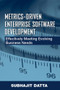 Metrics-Driven Enterprise Software Development (Effectively Meeting Evolving Business Needs) by Subhajit Datta, 9781932159646