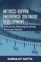 Metrics-Driven Enterprise Software Development (Effectively Meeting Evolving Business Needs) by Subhajit Datta, 9781932159646