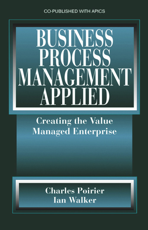 Business Process Management Applied (Creating the Value Managed Enterprise) by Charles Poirier, Ian W. Walker, 9781932159332