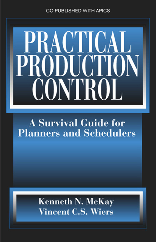 Practical Production Control (A Survival Guide for Planners and Schedulers) by Kenneth McKay, Vincent Wiers, 9781932159301