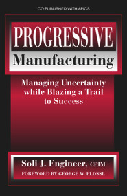 Progressive Manufacturing (Managing Uncertainty While Blazing a Trail to Success) by Soli Engineer, 9781932159295