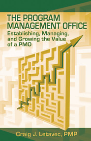 The Program Management Office (Establishing, Managing and Growing the Value of a PMO) by Craig Letavec, 9781932159592