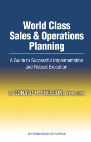 World Class Sales & Operations Planning (A Guide to Successful Implementation and Robust Execution) by Donald Sheldon, 9781932159530