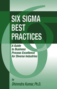 Six Sigma Best Practices (A Guide to Business Process Excellence for Diverse Industries) by Dhirendra Kumar, 9781932159585