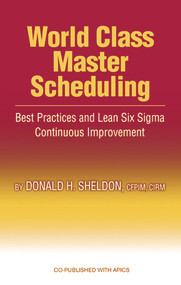World Class Master Scheduling (Best Practices and Lean Six Sigma Continuous Improvement) by Donald Sheldon, 9781932159400