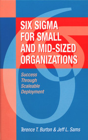 Six Sigma for Small and Mid-Sized Organizations (Success through Scaleable Deployment) by Terence Burton, Jeff Sams, 9781932159219