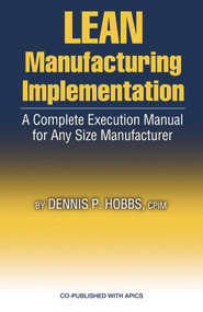 LEAN Manufacturing Implementation (A Complete Execution Manual for Any Size Manufacturer) by Dennis Hobbs, 9781932159141