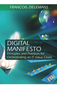 Digital Manifesto (Principles and Practices for Orchestrating an IT Value Chain) by Francois Zielemans, 9781604271348