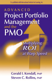Advanced Project Portfolio Management and the PMO (Multiplying ROI at Warp Speed) by Gerry Kendall, Steven Rollins, 9781932159028