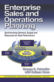 Enterprise Sales and Operations Planning (Synchronizing Demand, Supply and Resources for Peak Performance) by George Palmatier, Colleen Crum, 9781932159004
