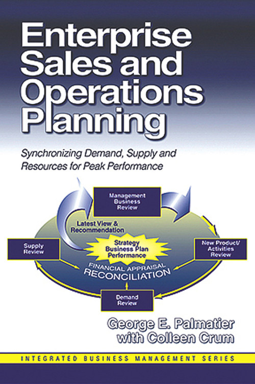 Enterprise Sales and Operations Planning (Synchronizing Demand, Supply and Resources for Peak Performance) by George Palmatier, Colleen Crum, 9781932159004