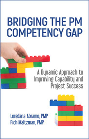 Bridging the PM Competency Gap (A Dynamic Approach to Improving Capability and Project Success) by Loredana Abramo, Rich Maltzman, 9781604271409