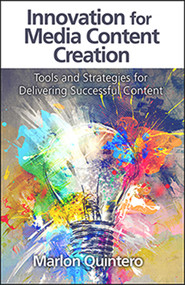 Innovation for Media Content Creation (Tools and Strategies for Delivering Successful Content) by Marlon Quintero, 9781604271041
