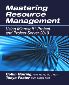 Mastering Resource Management Using Microsoft® Project and Project Server 2010 by Collin Quiring, 9781604270655