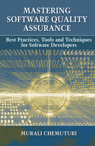 Mastering Software Quality Assurance (Best Practices, Tools and Techniques for Software Developers) by Murali Chemuturi, 9781604270327