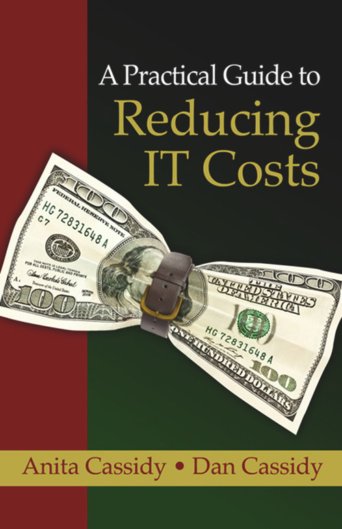 A Practical Guide to Reducing IT Costs by Anita Cassidy, Dan Cassidy, 9781604270334