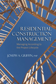 Residential Construction Management (Managing According to the Project Lifecycle) by Joseph Griffin, 9781604270228